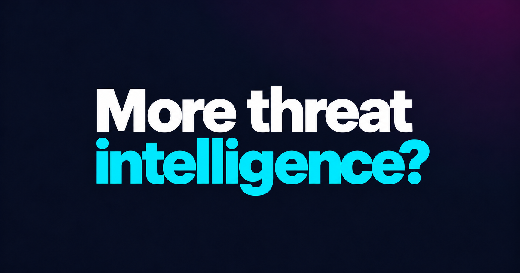 More threat intelligence doesn’t necessarily mean better protection